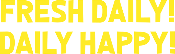 FRESH DAILY!DAILY HAPPY!